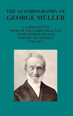 The Autobiography of George Muller a Narrative of Some of the Lord's Dealings with George Muller Written by Himself Vol I - Mueller, George
