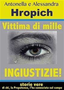 Vittima di mille ingiustizie! (eBook, ePUB) - Hropich, Alessandra; Hropich, Antonella