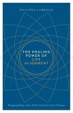 The Healing Power of Life Alignment: Realigning Body, Heart and Mind with Your Soul's Purpose