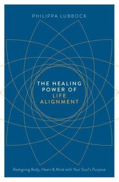 The Healing Power of Life Alignment: Realigning Body, Heart and Mind with Your Soul's Purpose - Lubbock, Philippa