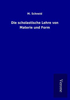 Die scholastische Lehre von Materie und Form - Schneid, M.