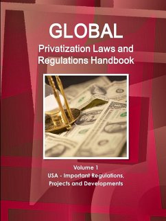 Global Privatization Laws and Regulations Handbook Volume 1 USA - Important Regulations, Projects and Developments - Ibp, Inc.