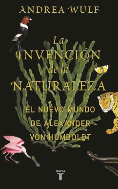 La Invención de la Naturaleza: El Mundo Nuevo de Alexander Von Humboldt / The in Vention of Nature: Alexander Von Humboldt's New World - Wulf, Andrea
