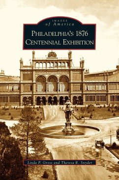 Philadelphia's 1876 Centennial Exhibition - Gross, Linda P.; Snyder, Theresa R.