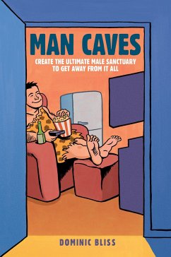 Man Caves: Create the Ultimate Male Sanctuary to Get Away from It All - Bliss, Dominic