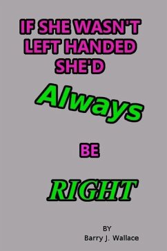 IF SHE WASN'T LEFT HANDED SHE'D ALWAYS BE RIGHT - Wallace, Barry J.