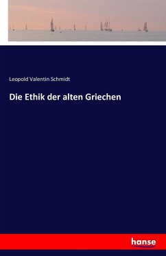 Die Ethik der alten Griechen - Schmidt, Leopold Valentin
