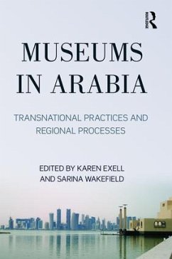 Museums in Arabia - Exell, Karen; Wakefield, Sarina