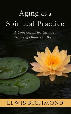 Aging as a Spiritual Practice: A Contemplative Guide to Growing Older and Wiser - Richmond, L.