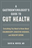 A Gastroenterologist's Guide to Gut Health: Everything You Need to Know about Colonoscopy, Digestive Diseases, and Healthy Eating