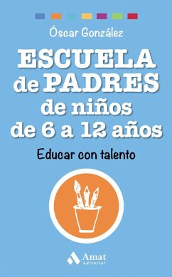Escuela de padres de niños de 6 a 12 años : educar con talento - González Vázquez, Óscar