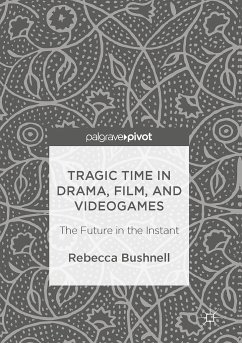 Tragic Time in Drama, Film, and Videogames - Bushnell, Rebecca