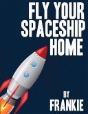 Fly Your Spaceship Home: Volume 1