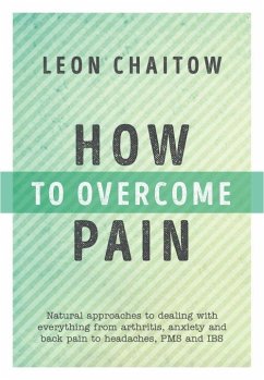 How to Overcome Pain: Natural Approaches to Dealing with Everything from Arthritis, Anxiety and Back Pain to Headaches, Pms, and Ibs - Chaitow, Leon