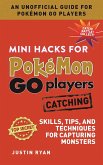 Mini Hacks for Pokémon Go Players: Catching: Skills, Tips, and Techniques for Capturing Monsters