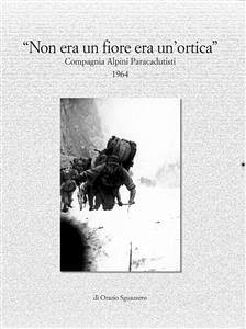 Non era un fiore era un'ortica. Compagnia Alpini Paracadutisti 1964 (eBook, ePUB) - Sguazzero, Orazio