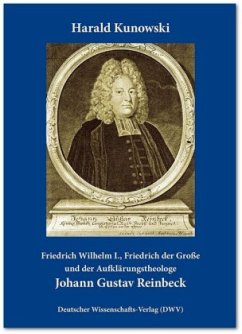 Friedrich Wilhelm I., Friedrich der Große und der Aufklärungstheologe Johann Gustav Reinbeck - Kunowski, Harald