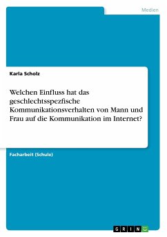 Welchen Einfluss hat das geschlechtsspezfische Kommunikationsverhalten von Mann und Frau auf die Kommunikation im Internet? - Scholz, Karla