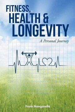 FITNESS, HEALTH & LONGEVITY A Personal Journey - Manganella, Frank