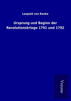 Ursprung und Beginn der Revolutionskriege 1791 und 1792 - Ranke, Leopold von