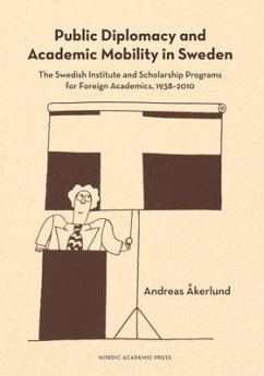 Public Diplomacy and Academic Mobility in Sweden: The Swedish Institute and Scholarship Programs for Foreign Academics, 1938-2010 - Akerlund, Andreas