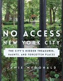 No Access New York City: The City's Hidden Treasures, Haunts, and Forgotten Places