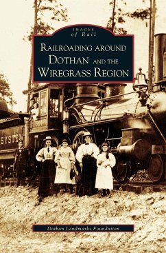 Railroading Around Dothan and the Wiregrass Region - The Dothan Landmarks Foundation; The Dothan Landmarks Foundation Inc