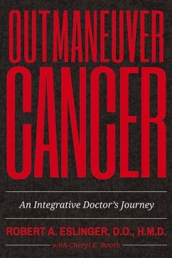 Outmaneuver Cancer: An Integrative Doctor's Journey Volume 1 - Eslinger, Robert A.; Booth, Cheryl E.