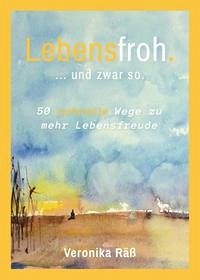 Lebensfroh. ... und zwar so. - Räß, Veronika