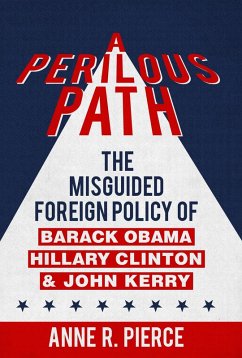 Cover A Perilous Path: The Misguided Foreign Policy of Barack Obama, Hillary Clinton and John Kerry (eBook, ePUB)