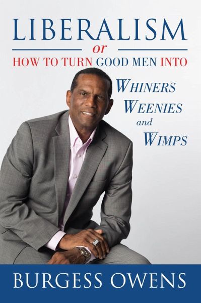 Liberalism or How to Turn Good Men into Whiners, Weenies and Wimps (eBook, ePUB) Liberalism or How to Turn Good Men into Whiners, Weenies and Wimps (eBook, ePUB)