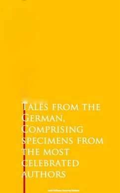 Tales from the German, Comprising specimens from the most celebrated authors (eBook, ePUB) - Goethe, Johann Wolfgang; Schiller, Friedrich