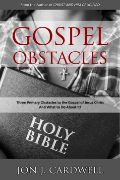 Gospel Obstacles: Three Primary Obstacles to the Gospel of Jesus Christ And What to Do About It! (eBook, ePUB) - Cardwell, Jon J.