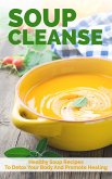 Soup Cleanse: Healthy Soup Recipes To Detox Your Body And Promote Healing (eBook, ePUB)