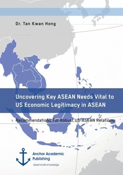 Uncovering Key ASEAN Needs Vital to US Economic Legitimacy in ASEAN. Recommendations For Robust US-ASEAN Relations - Kwan Hong, Tan