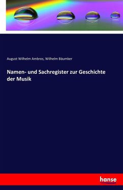 Namen- und Sachregister zur Geschichte der Musik - Ambros, August Wilhelm;Bäumker, Wilhelm