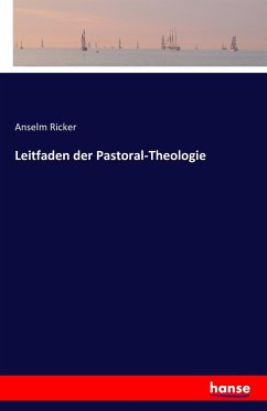 Leitfaden der Pastoral-Theologie - Ricker, Anselm