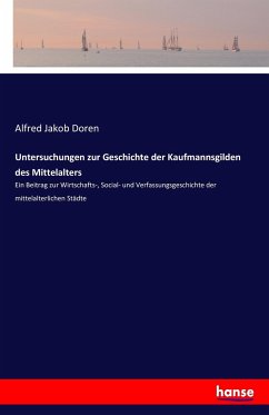 Untersuchungen zur Geschichte der Kaufmannsgilden des Mittelalters - Doren, Alfred Jakob
