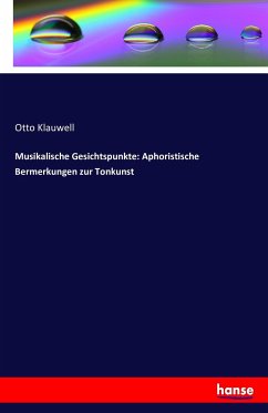 Musikalische Gesichtspunkte: Aphoristische Bermerkungen zur Tonkunst - Klauwell, Otto
