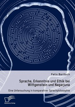 Sprache, Erkenntnis und Ethik bei Wittgenstein und Nagarjuna. Eine Untersuchung in komparativer Sprachphilosophie - Baritsch, Felix