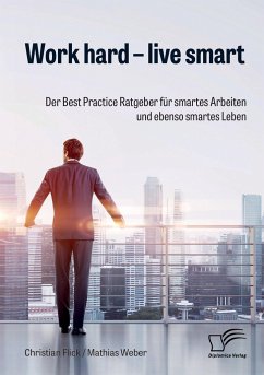 Work hard ¿ live smart. Der Best Practice Ratgeber für smartes Arbeiten und ebenso smartes Leben - Flick, Christian;Weber, Mathias