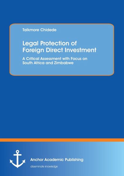 Legal Protection of Foreign Direct Investment. A Critical Assessment with Focus on South Africa and Zimbabwe Legal Protection of Foreign Direct Investment. A Critical Assessment with Focus on South Africa and Zimbabwe