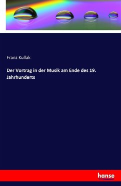Der Vortrag in der Musik am Ende des 19. Jahrhunderts - Kullak, Franz
