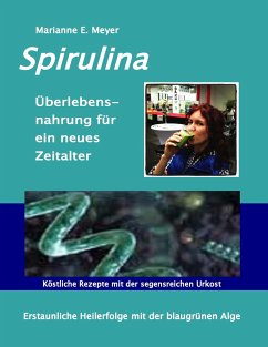 Spirulina Überlebensnahrung für ein neues Zeitalter - Meyer, Marianne E.