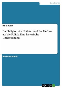 Die Religion der Hethiter und ihr Einfluss auf die Politik. Eine historische Untersuchung - Akin, Hilal