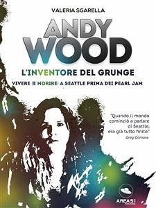 Andy Wood. L’inventore del grunge (eBook, ePUB) - Sgarella, Valeria