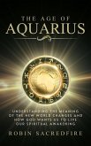 The Age of Aquarius: Understanding the Meaning of the New World Changes and How God Wants Us to Live Our Spiritual Awakening (eBook, ePUB)