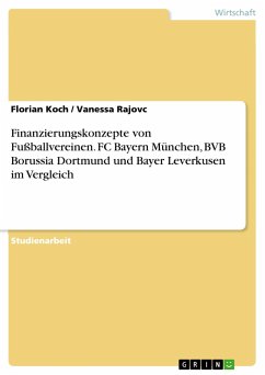 Finanzierungskonzepte von Fußballvereinen. FC Bayern München, BVB Borussia Dortmund und Bayer Leverkusen im Vergleich - Rajovc, Vanessa;Koch, Florian