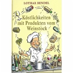 Köstlichkeiten mit Produkten vom Weinstock - Bendel, Lothar