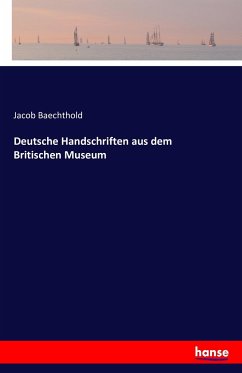 Deutsche Handschriften aus dem Britischen Museum - Baechthold, Jacob